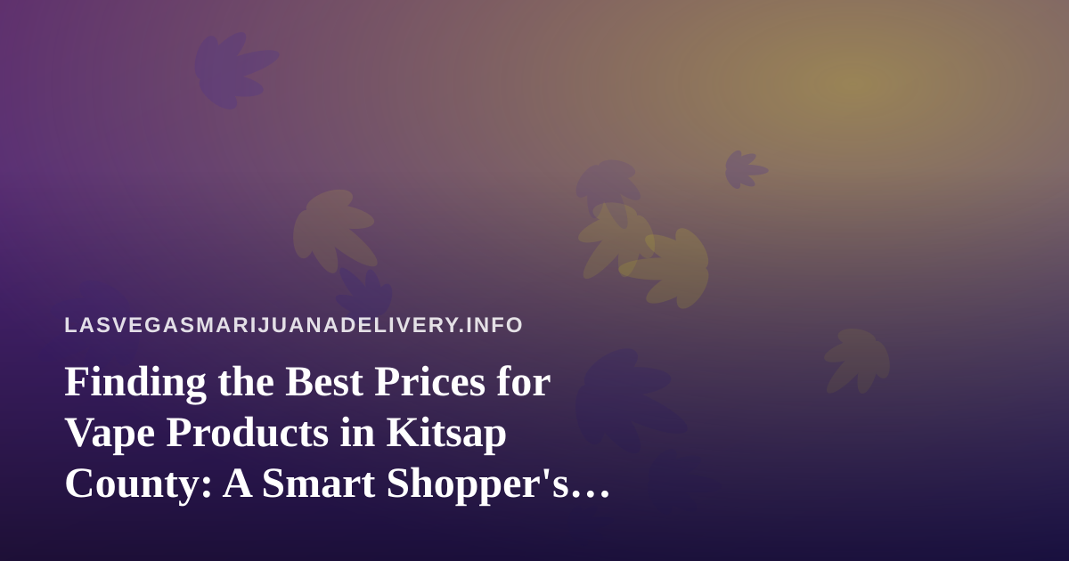 Finding the Best Prices for Vape Products in Kitsap County: A Smart Shopper’s Guide