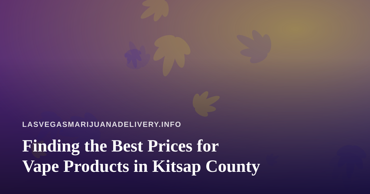Finding the Best Prices for Vape Products in Kitsap County