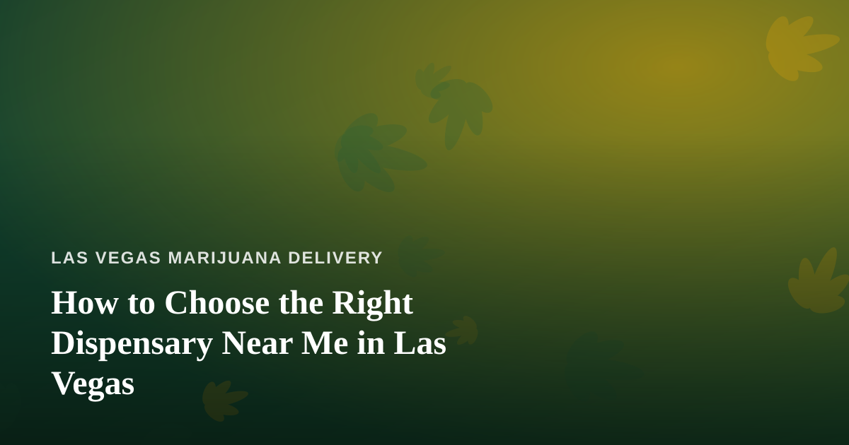 How to Choose the Right Dispensary Near Me in Las Vegas