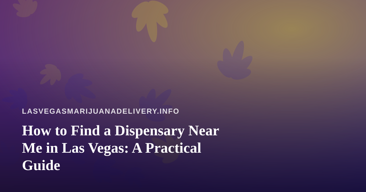 How to Find a Dispensary Near Me in Las Vegas: A Practical Guide
