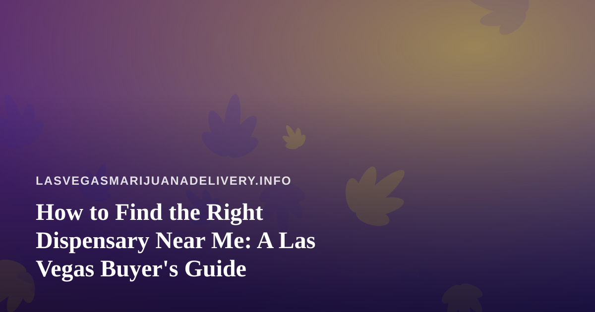 How to Find the Right Dispensary Near Me: A Las Vegas Buyer’s Guide