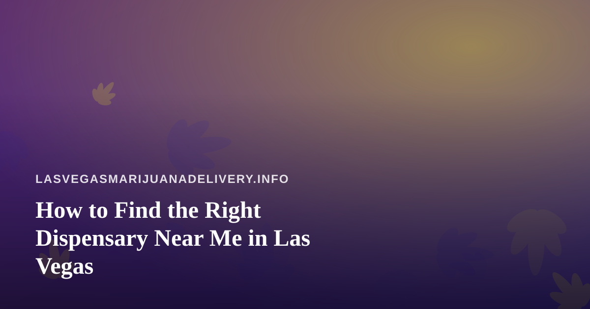 How to Find the Right Dispensary Near Me in Las Vegas