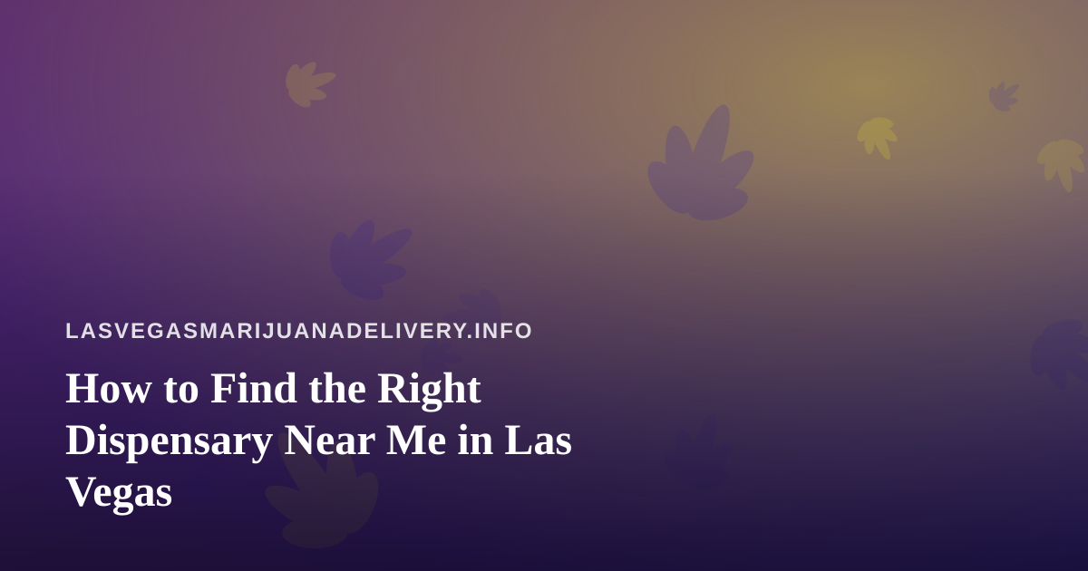 How to Find the Right Dispensary Near Me in Las Vegas