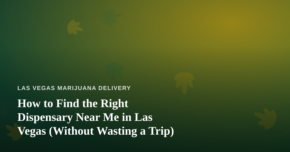 How to Find the Right Dispensary Near Me in Las Vegas (Without Wasting a Trip)