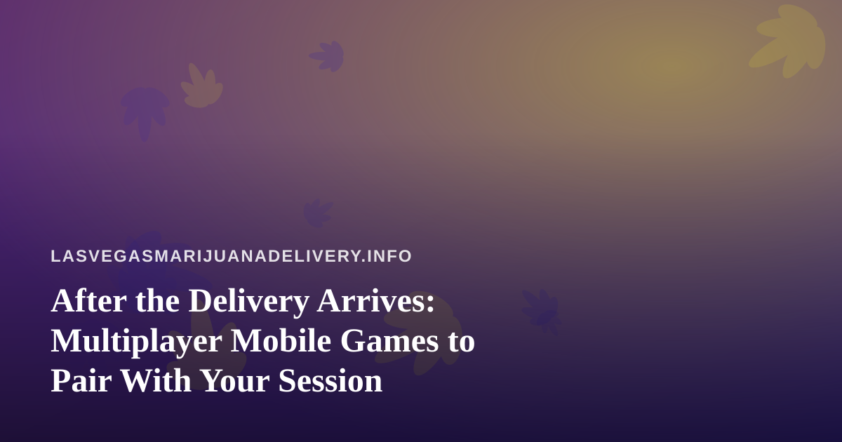 After the Delivery Arrives: Multiplayer Mobile Games to Pair With Your Session