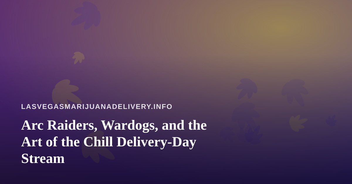 Arc Raiders, Wardogs, and the Art of the Chill Delivery-Day Stream