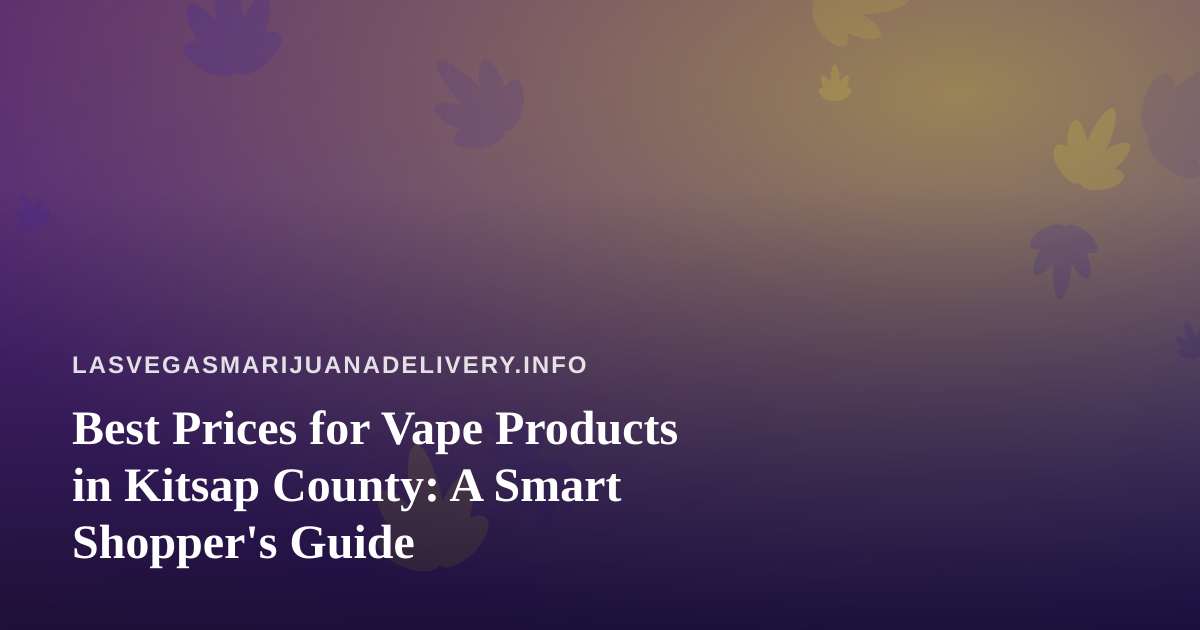 Best Prices for Vape Products in Kitsap County: A Smart Shopper’s Guide