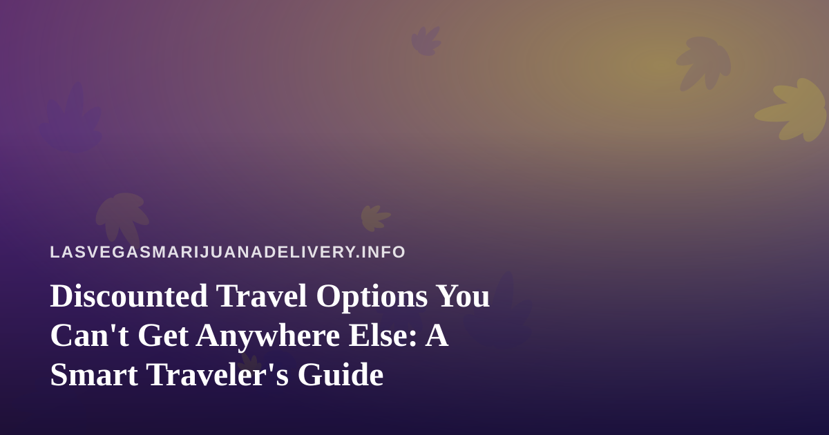 Discounted Travel Options You Can’t Get Anywhere Else: A Smart Traveler’s Guide