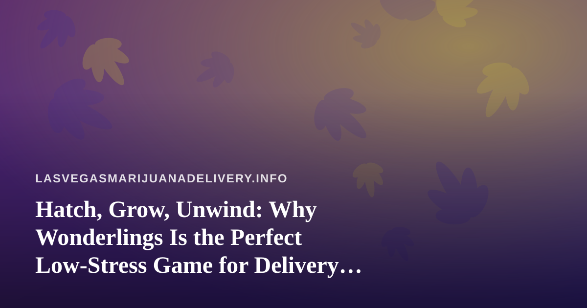 Hatch, Grow, Unwind: Why Wonderlings Is the Perfect Low-Stress Game for Delivery Downtime