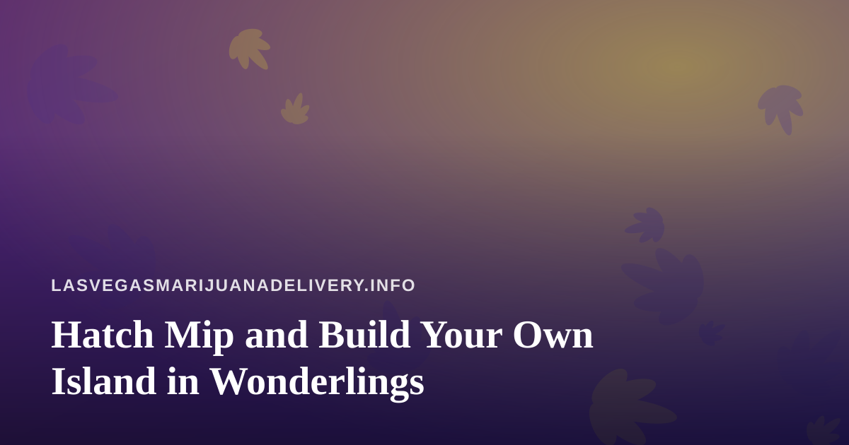 Hatch Mip and Build Your Own Island in Wonderlings