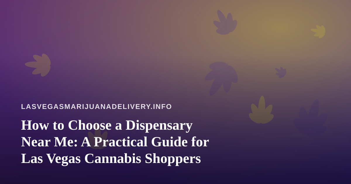 How to Choose a Dispensary Near Me: A Practical Guide for Las Vegas Cannabis Shoppers