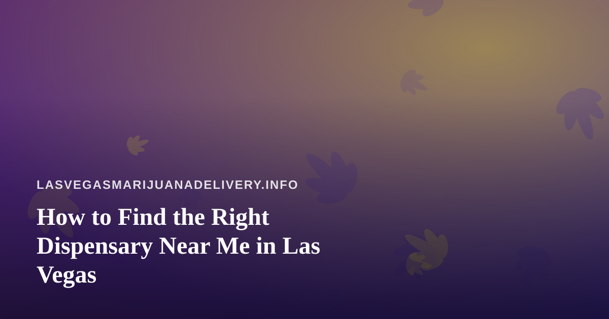 How to Find the Right Dispensary Near Me in Las Vegas