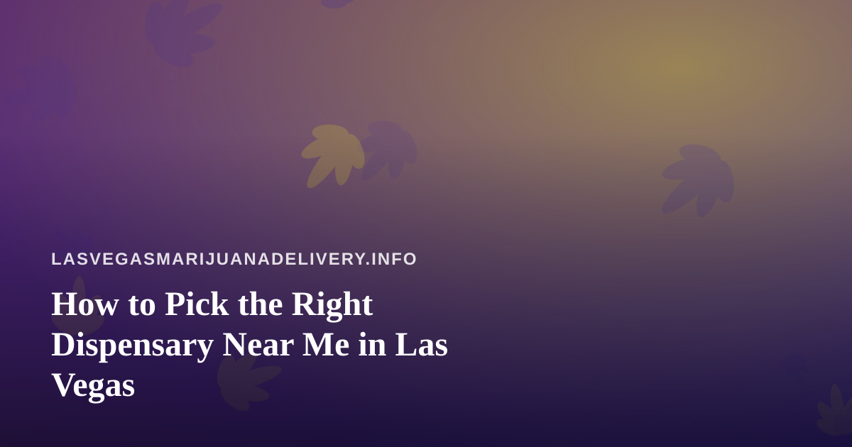 How to Pick the Right Dispensary Near Me in Las Vegas