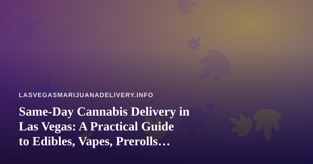 Same-Day Cannabis Delivery in Las Vegas: A Practical Guide to Edibles, Vapes, Prerolls, Flower, and Concentrates
