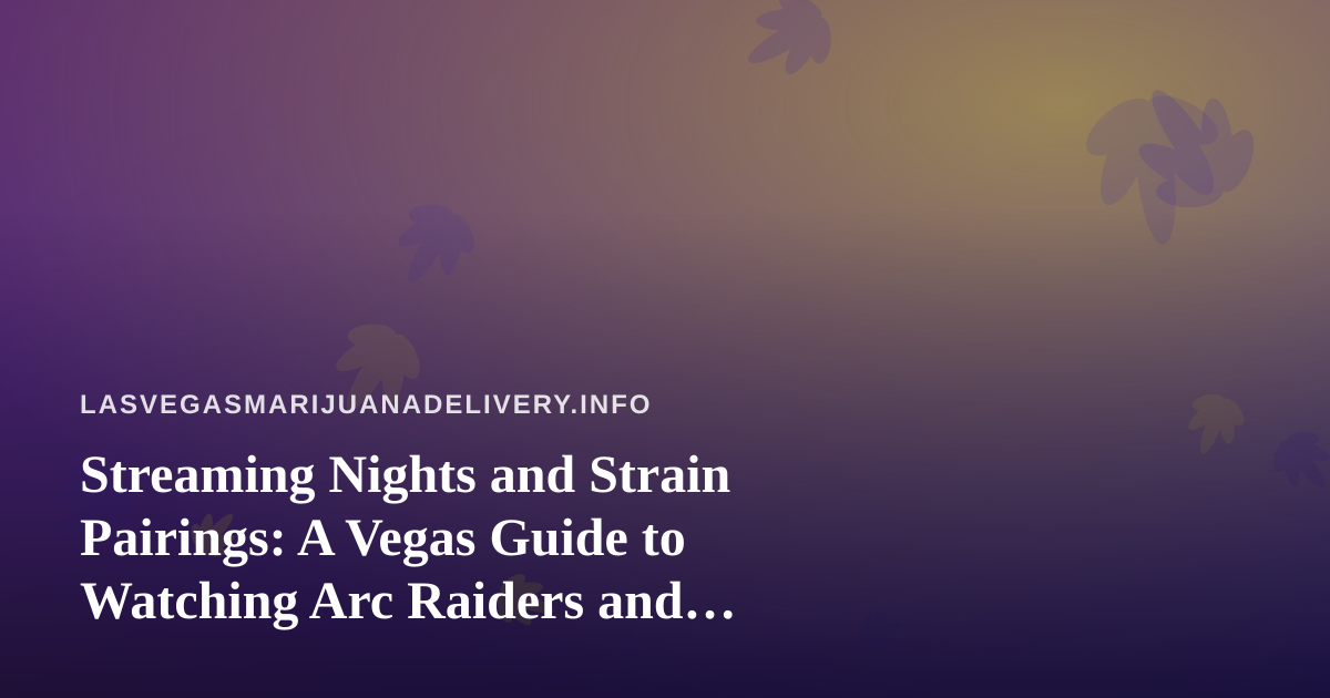 Streaming Nights and Strain Pairings: A Vegas Guide to Watching Arc Raiders and Wardogs
