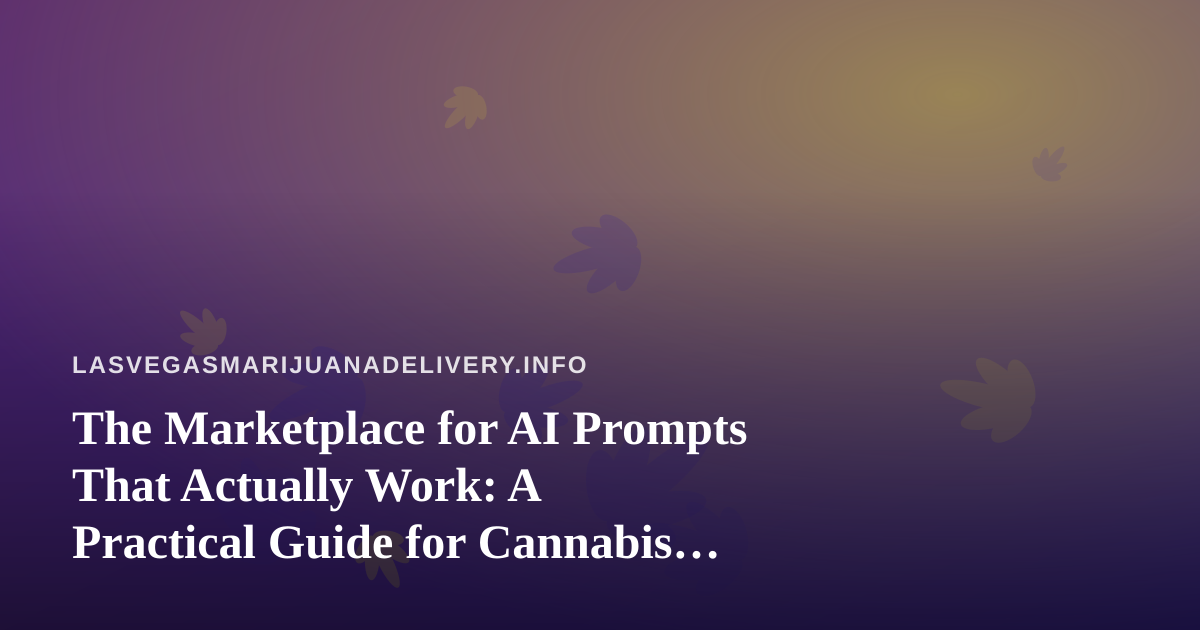 The Marketplace for AI Prompts That Actually Work: A Practical Guide for Cannabis Delivery Teams