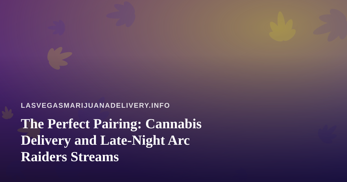 The Perfect Pairing: Cannabis Delivery and Late-Night Arc Raiders Streams